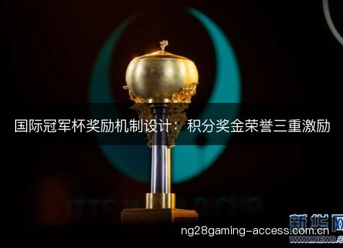 国际冠军杯奖励机制设计:积分奖金荣誉三重激励 国际冠军杯奖励机制设计:积分奖金荣誉三重激励